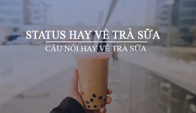 Status Hay Về Trà Sữa: Thả Thính, Hài Hước & Sáng Tạo Cùng Dân Nghiện Status Hay Về Trà Sữa: Thả Thính, Hài Hước & Sáng Tạo Cùng Dân Nghiện