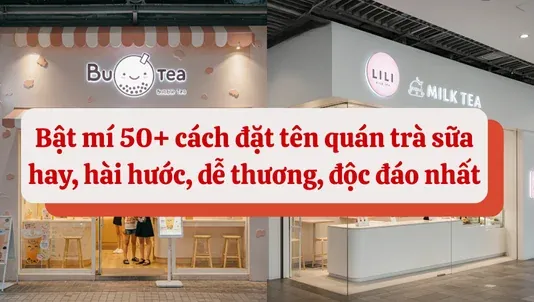 50+ Tên Quán Trà Sữa Cute Dễ Nhớ, Thu Hút Khách Hàng Gen Z Và Thế Hệ Mới