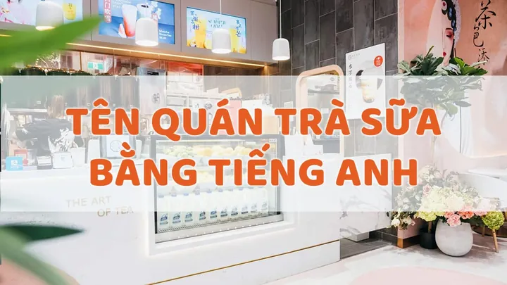 Tên Quán Trà Sữa Tiếng Anh Hay, Độc Đáo Và Thu Hút Khách Hàng