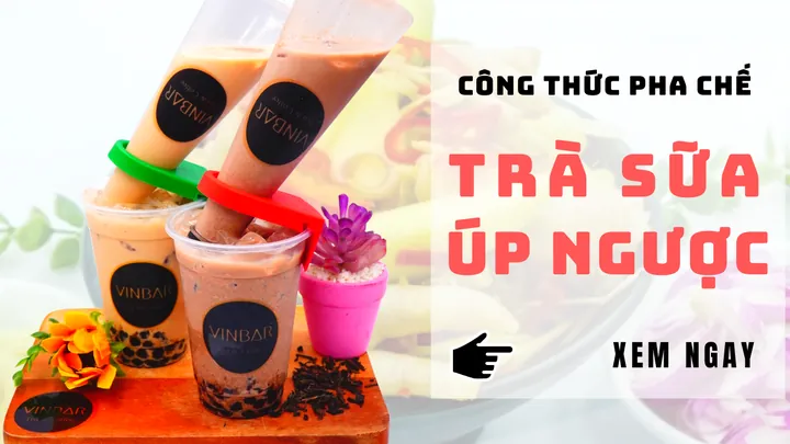 Hướng Dẫn Pha Chế Trà Sữa Úp Ngược Chuẩn Vị & Tại Sao Trào Lưu Này Lại "hot" Đến Vậy? Hướng Dẫn Pha Chế Trà Sữa Úp Ngược Chuẩn Vị & Tại Sao Trào Lưu Này Lại "hot" Đến Vậy?